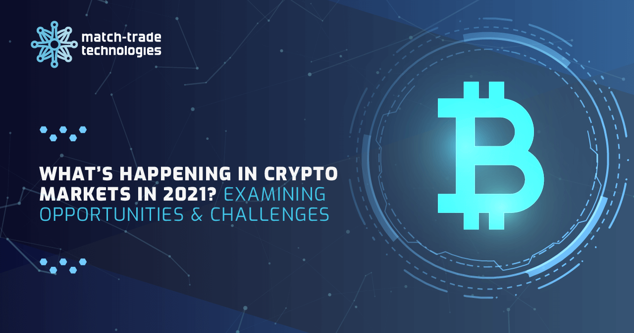 What’s Happening in Crypto Markets in 2021? Examining Opportunities & Challenges