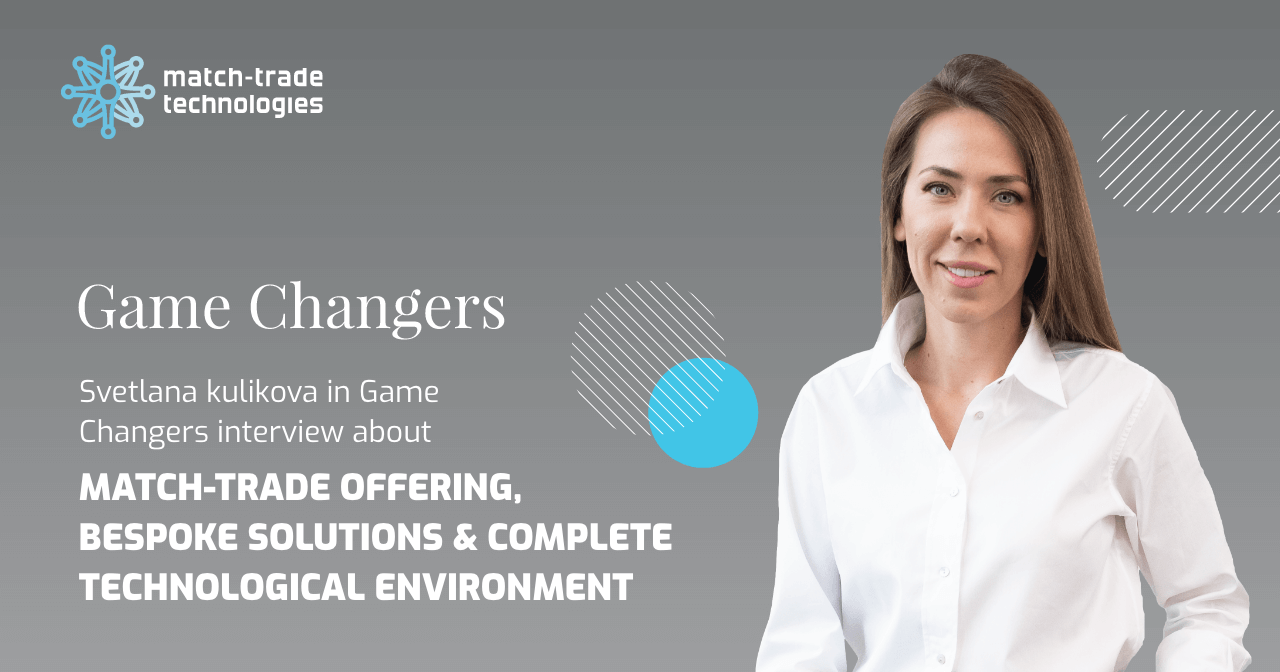Game Changers Interview: Svetlana Kulikova, Head of Cyprus Department, about Match-Trade Technologies bespoke solutions.